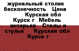 журнальный столик - бесконечность › Цена ­ 5 000 - Курская обл., Курск г. Мебель, интерьер » Столы и стулья   . Курская обл.,Курск г.